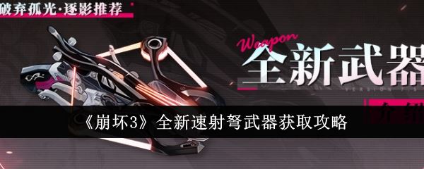崩坏3全新速射弩武器获取攻略