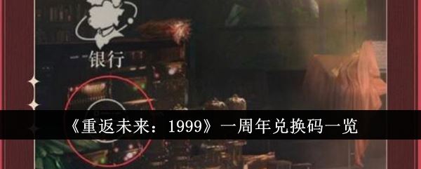 重返未来：1999一周年兑换码一览