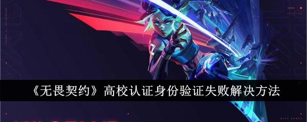 无畏契约高校认证身份验证失败解决方法