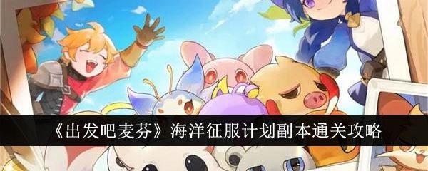出发吧麦芬海洋征服计划副本通关攻略