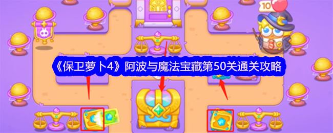 保卫萝卜4阿波与魔法宝藏第50关通关攻略