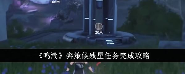 鸣潮奔策候残星任务完成攻略