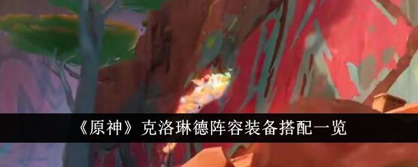 原神克洛琳德阵容装备搭配一览