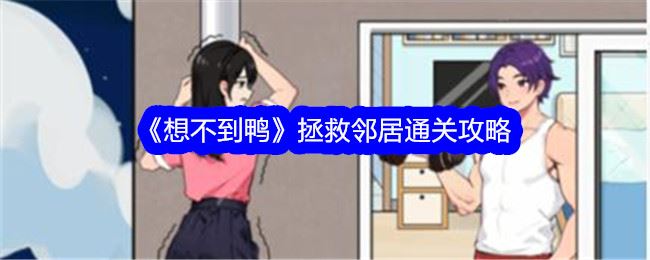 想不到鸭拯救邻居通关攻略