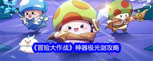 冒险大作战神器极光剑攻略