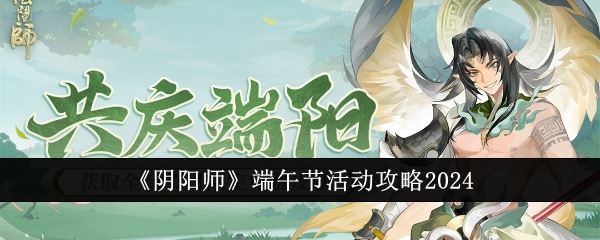 阴阳师端午节活动攻略2024