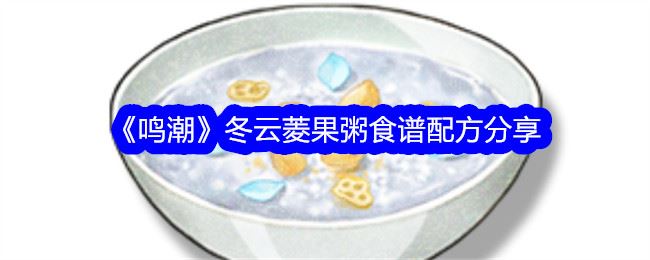 鸣潮冬云菱果粥食谱配方分享