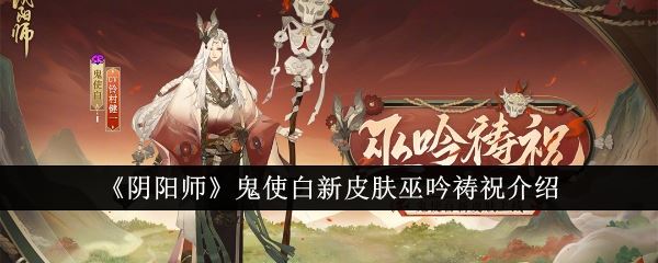 阴阳师鬼使白新皮肤巫吟祷祝介绍