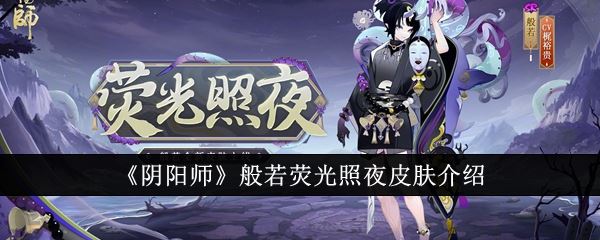 阴阳师般若荧光照夜皮肤介绍