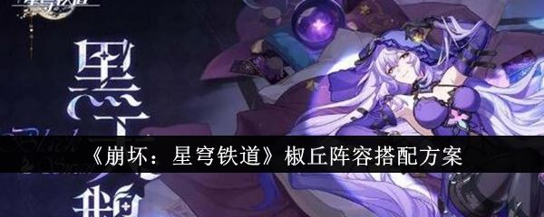 崩坏：星穹铁道椒丘阵容搭配方案