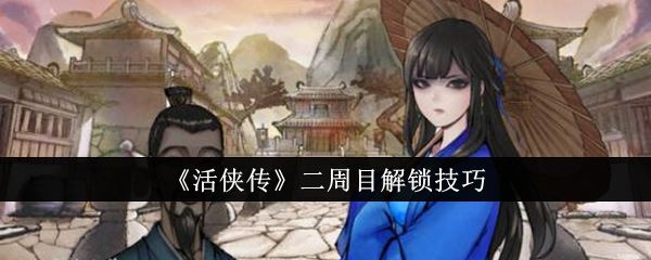 活侠传二周目解锁技巧
