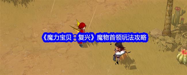 魔力宝贝：复兴魔物首领玩法攻略