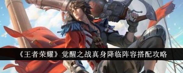 王者荣耀觉醒之战真身降临阵容搭配攻略