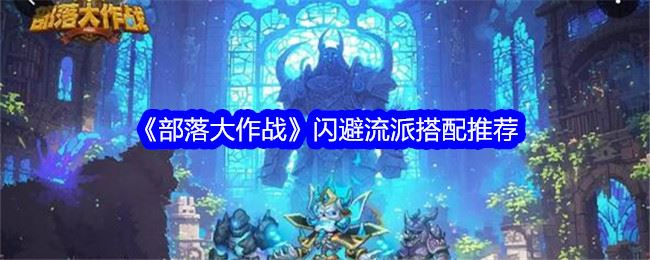 部落大作战闪避流派搭配推荐