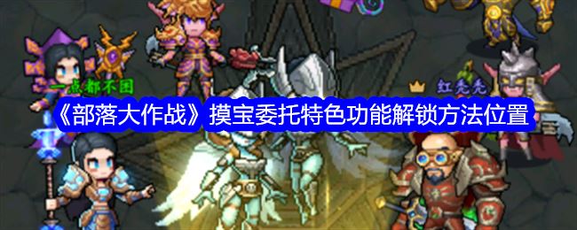部落大作战摸宝委托特色功能解锁方法位置